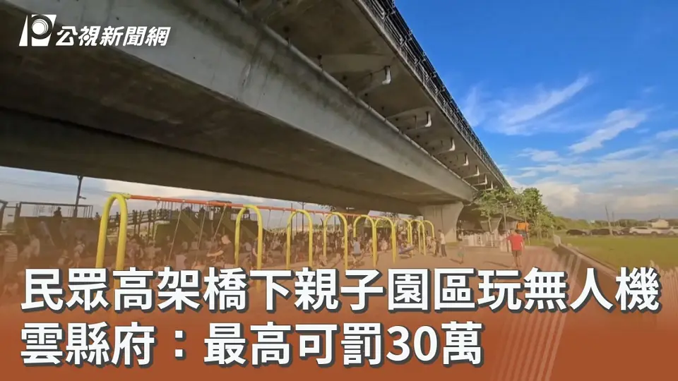 （2026-08-30）民眾高架橋下親子園區玩無人機 雲縣府：最高可罰30萬｜20260830 公視午間新聞